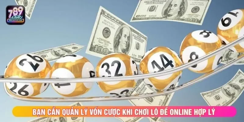 Bạn cần quản lý vốn cược khi chơi lô đề online hợp lý