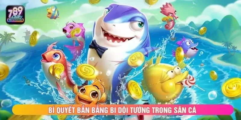 Bí quyết bắn bằng bi dội tường trong săn cá