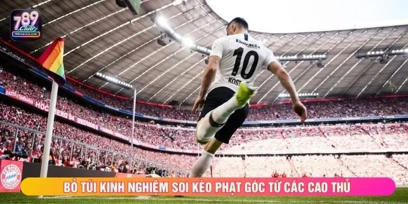 Bỏ túi kinh nghiệm soi kèo phạt góc từ các cao thủ