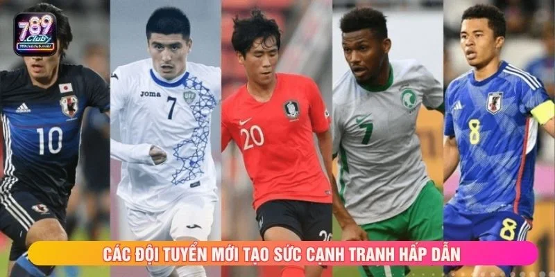 Các đội tuyển mới tạo sức cạnh tranh hấp dẫn