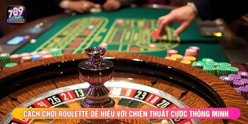 Cách chơi roulette dễ hiểu với chiến thuật cược thông minh
