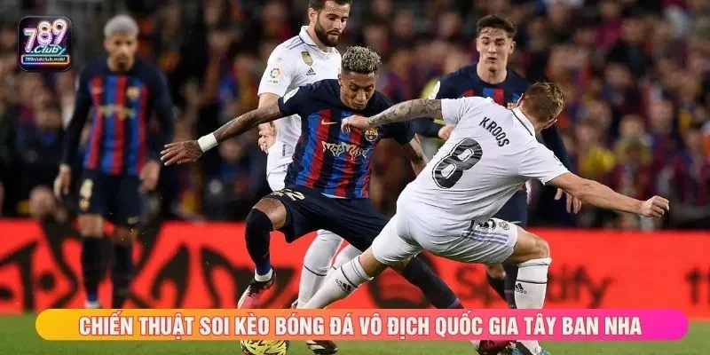 Chiến thuật soi kèo bóng đá vô địch quốc gia Tây Ban Nha