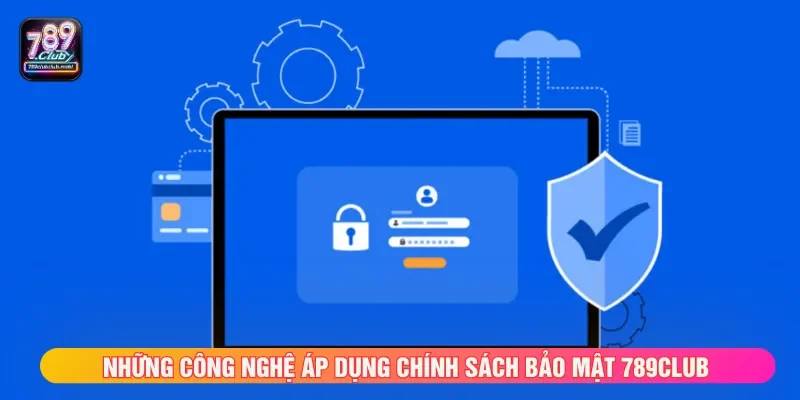 Chính sách bảo mật 789CLUB áp dụng công nghệ tiên tiến