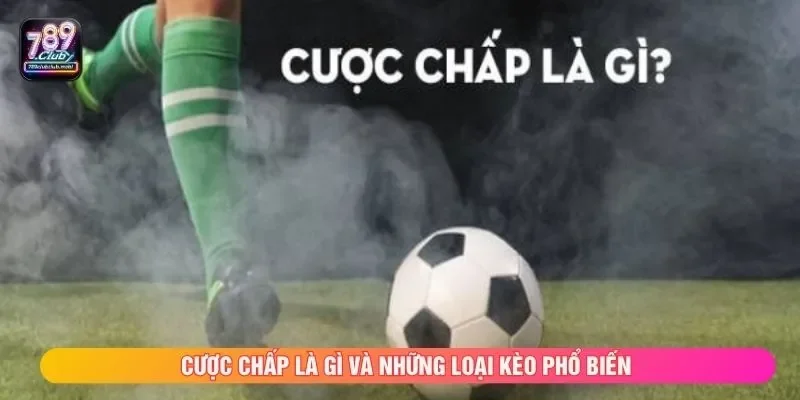 Cược chấp là gì và những loại kèo phổ biến