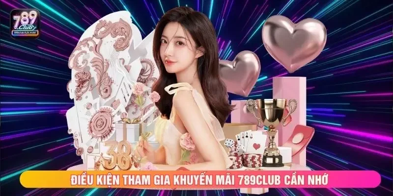 Điều kiện tham gia khuyến mãi 789club cần nhớ