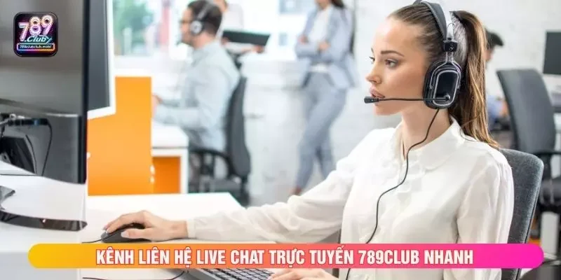 Kênh liên hệ live chat trực tuyến 789club nhanh