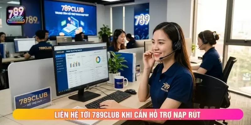 Liên hệ tới 789club khi cần hỗ trợ nạp rút