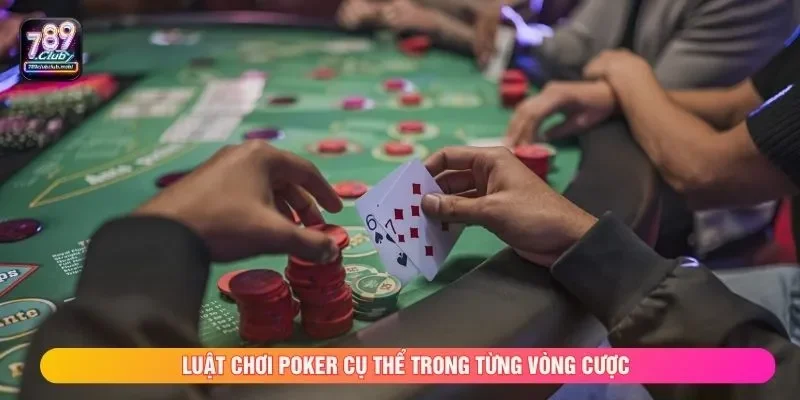 Luật chơi poker cụ thể trong từng vòng cược