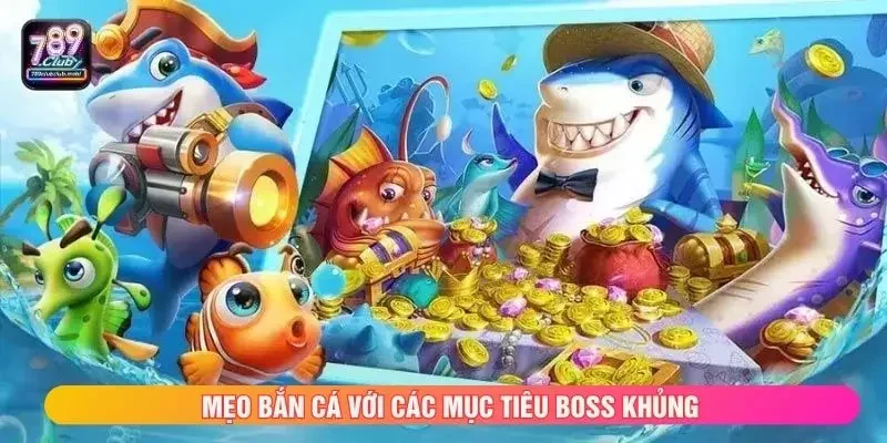 Mẹo bắn cá với các mục tiêu boss khủng