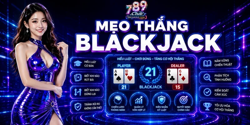 Mẹo Thắng Blackjack Hiệu Quả Dành Cho Người Chơi 789CLUB