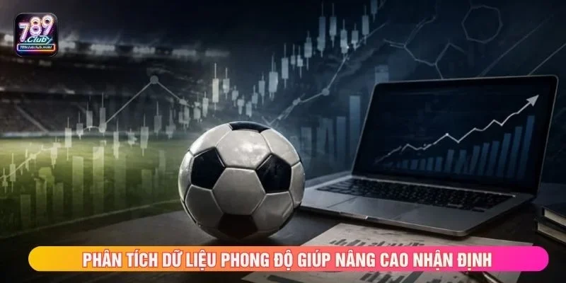 Phân tích dữ liệu phong độ giúp nâng cao nhận định