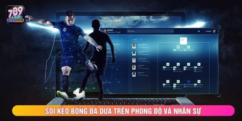 Soi kèo bóng đá dựa trên phong độ và nhân sự