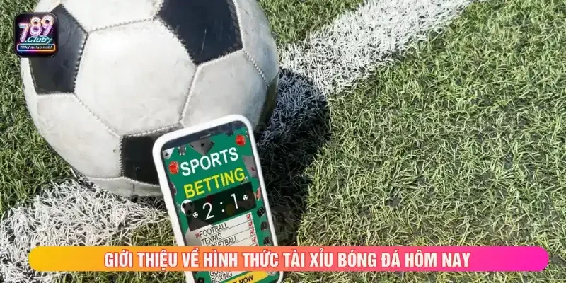Tài xỉu bóng đá hôm nay là hình thức đặt cược đơn giản