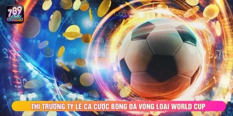 Thị trường tỷ lệ cá cược bóng đá vòng loại World Cup