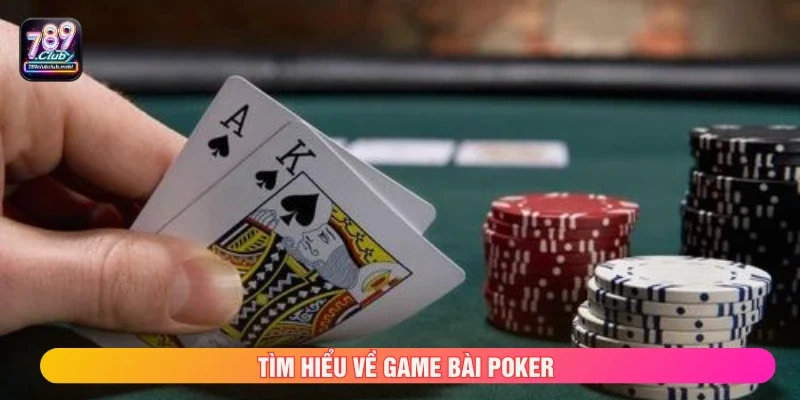Tìm hiểu về game bài Poker 
