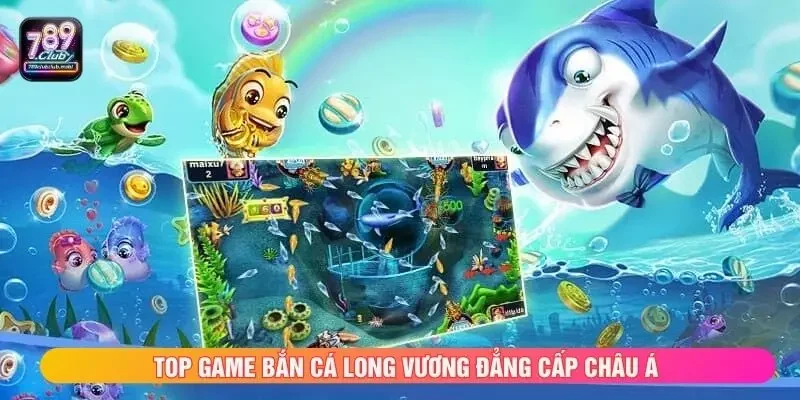 Top game bắn cá Long Vương đẳng cấp châu á