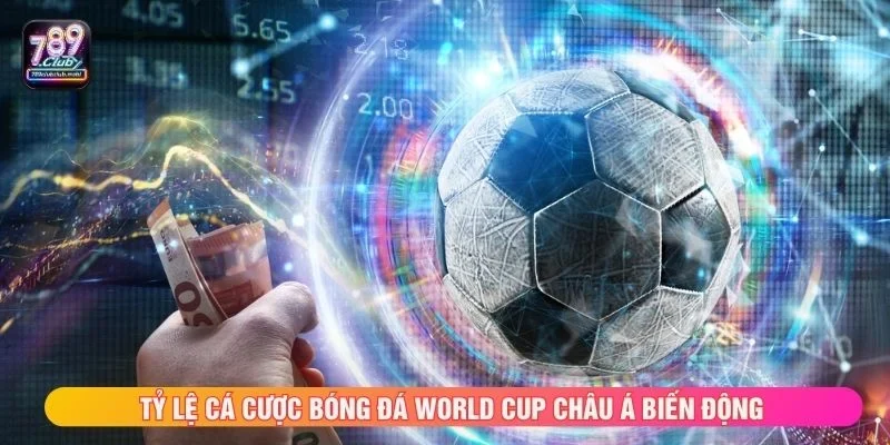 Tỷ lệ cá cược bóng đá World Cup châu Á biến động